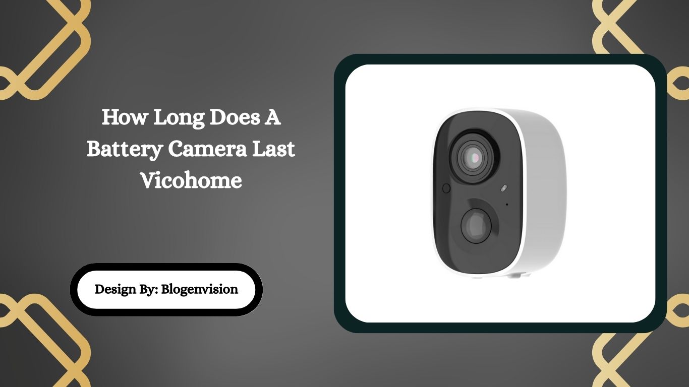 How Long Does A Battery Camera Last Vicohome