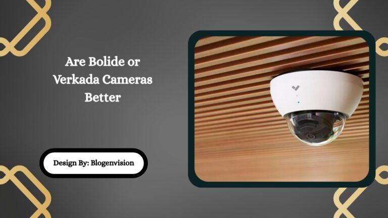 Are Bolide or Verkada Cameras Better