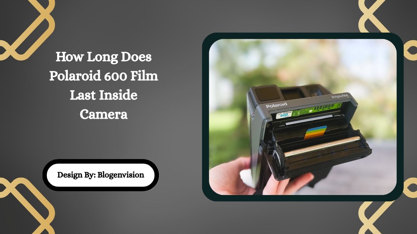 How Long Does Polaroid 600 Film Last Inside Camera