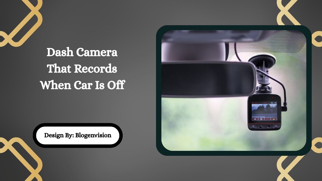 Dash Camera That Records When Car Is Off